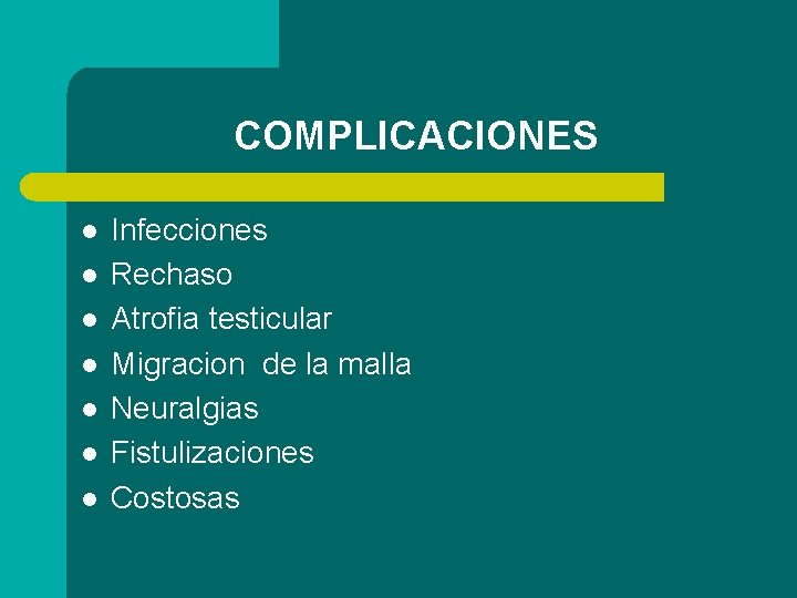 COMPLICACIONES l l l l Infecciones Rechaso Atrofia testicular Migracion de la malla Neuralgias