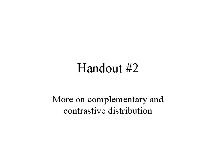 Handout #2 More on complementary and contrastive distribution 