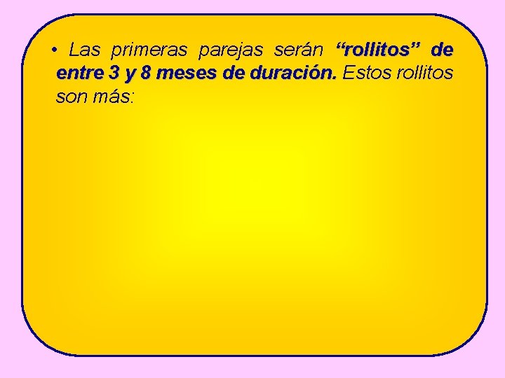  • Las primeras parejas serán “rollitos” de entre 3 y 8 meses de