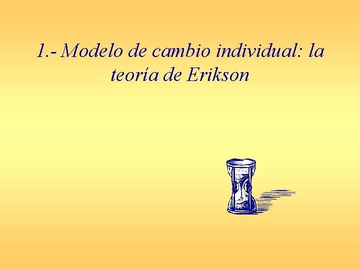 1. - Modelo de cambio individual: la teoría de Erikson 