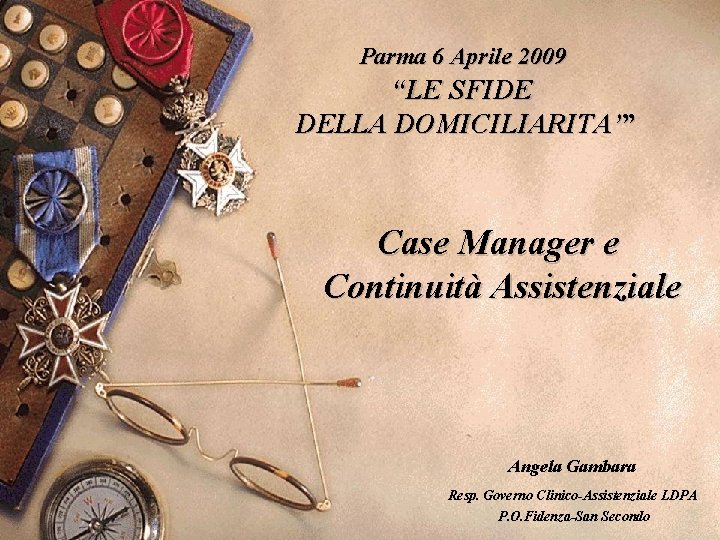 Parma 6 Aprile 2009 “LE SFIDE DELLA DOMICILIARITA’” Case Manager e Continuità Assistenziale Angela