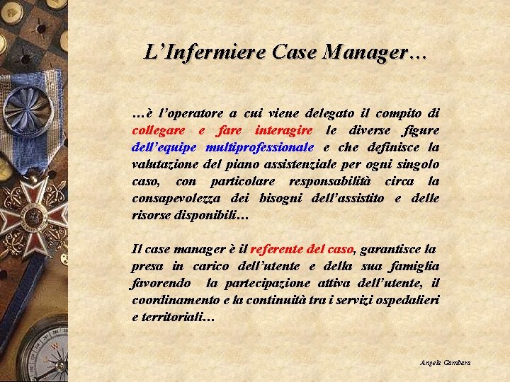 L’Infermiere Case Manager… …è l’operatore a cui viene delegato il compito di collegare e