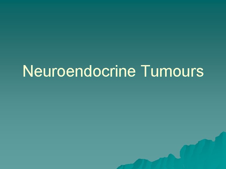 Neuroendocrine Tumours 