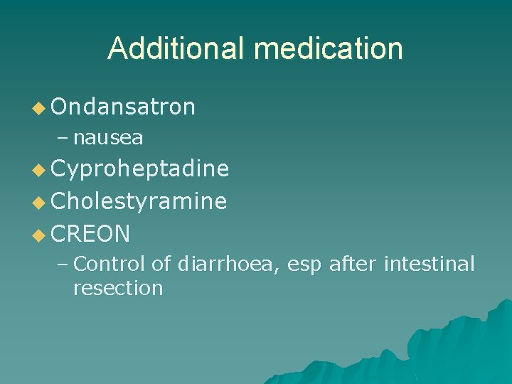 Additional medication u Ondansatron – nausea u Cyproheptadine u Cholestyramine u CREON – Control