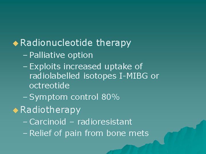 u Radionucleotide therapy – Palliative option – Exploits increased uptake of radiolabelled isotopes I-MIBG