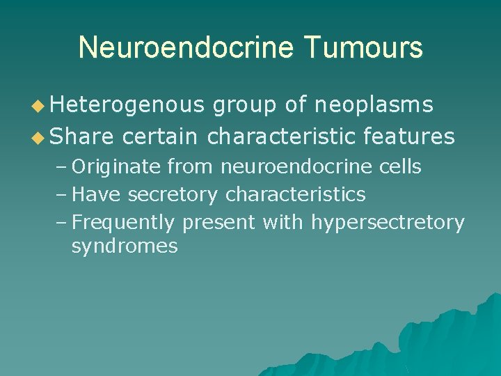 Neuroendocrine Tumours u Heterogenous group of neoplasms u Share certain characteristic features – Originate