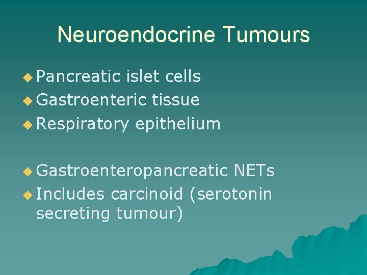 Neuroendocrine Tumours u Pancreatic islet cells u Gastroenteric tissue u Respiratory epithelium u Gastroenteropancreatic