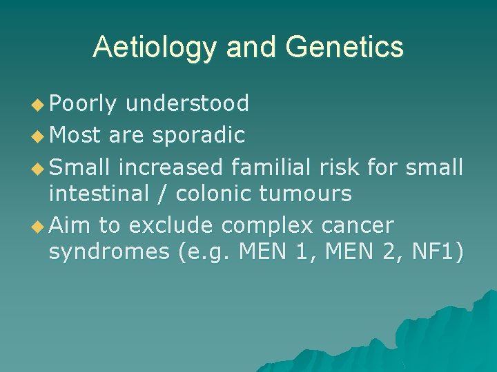 Aetiology and Genetics u Poorly understood u Most are sporadic u Small increased familial