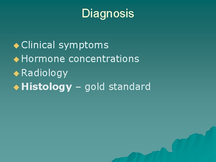 Diagnosis u Clinical symptoms u Hormone concentrations u Radiology u Histology – gold standard