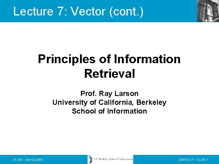 Lecture 7: Vector (cont. ) Principles of Information Retrieval Prof. Ray Larson University of