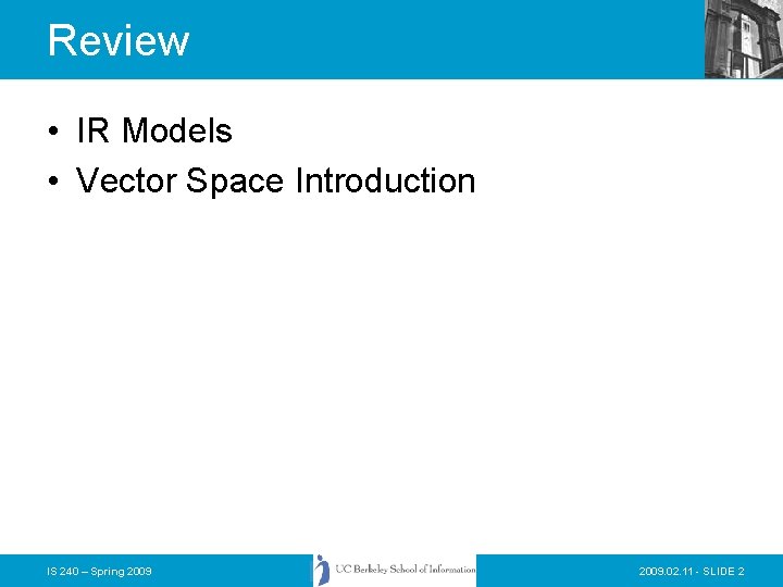 Review • IR Models • Vector Space Introduction IS 240 – Spring 2009. 02.