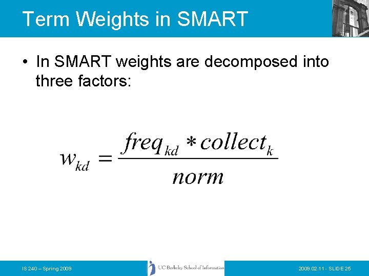 Term Weights in SMART • In SMART weights are decomposed into three factors: IS