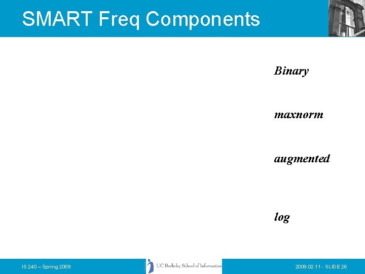 SMART Freq Components Binary maxnorm augmented log IS 240 – Spring 2009. 02. 11