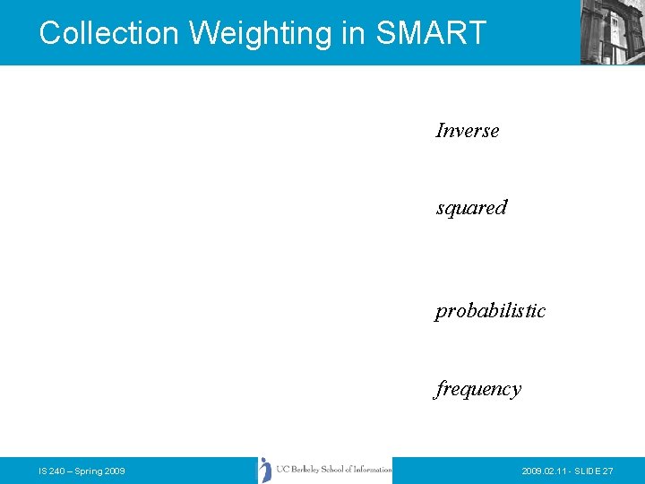 Collection Weighting in SMART Inverse squared probabilistic frequency IS 240 – Spring 2009. 02.