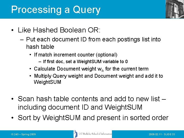 Processing a Query • Like Hashed Boolean OR: – Put each document ID from