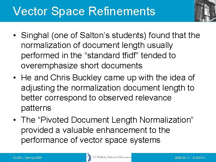 Vector Space Refinements • Singhal (one of Salton’s students) found that the normalization of