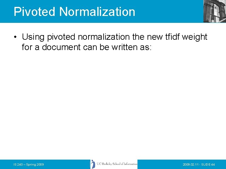 Pivoted Normalization • Using pivoted normalization the new tfidf weight for a document can