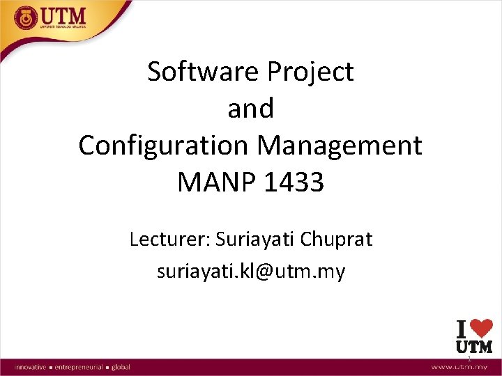 Software Project and Configuration Management MANP 1433 Lecturer: Suriayati Chuprat suriayati. kl@utm. my 1