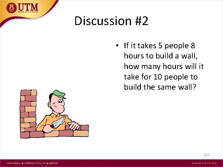 Discussion #2 • If it takes 5 people 8 hours to build a wall,