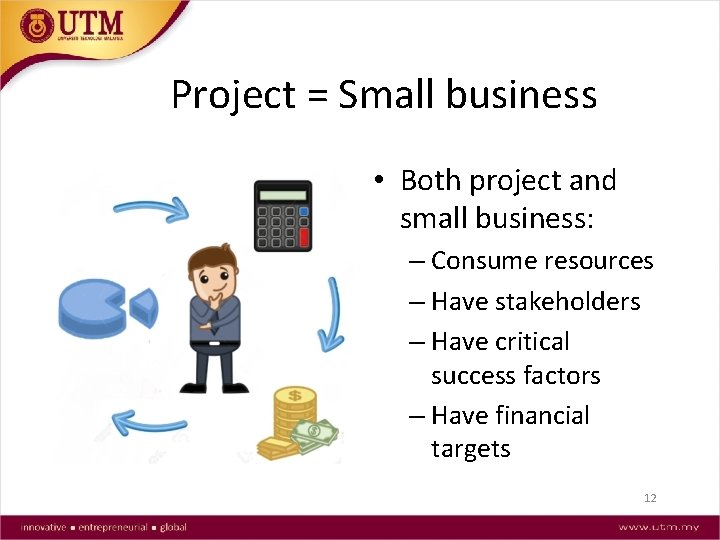 Project = Small business • Both project and small business: – Consume resources –