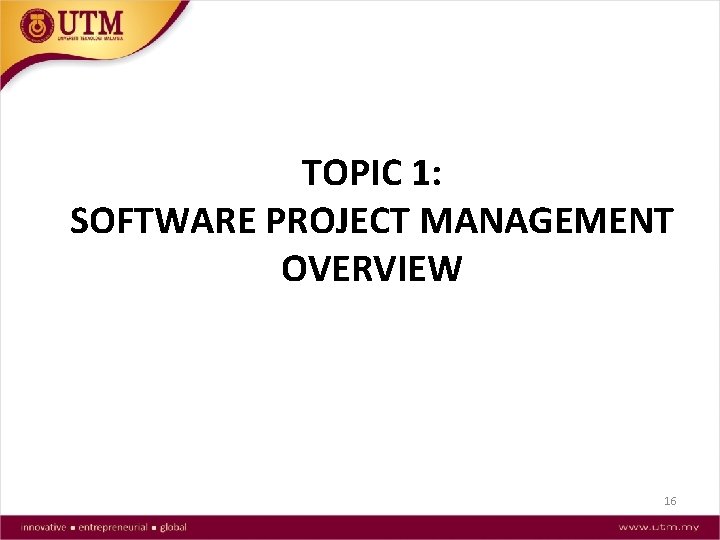 TOPIC 1: SOFTWARE PROJECT MANAGEMENT OVERVIEW 16 