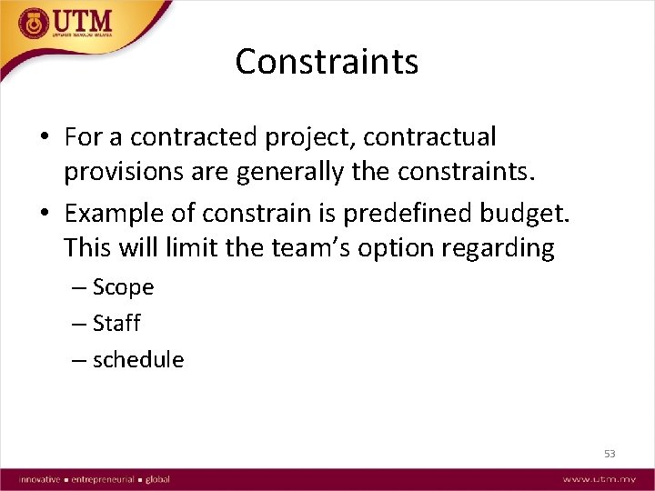 Constraints • For a contracted project, contractual provisions are generally the constraints. • Example