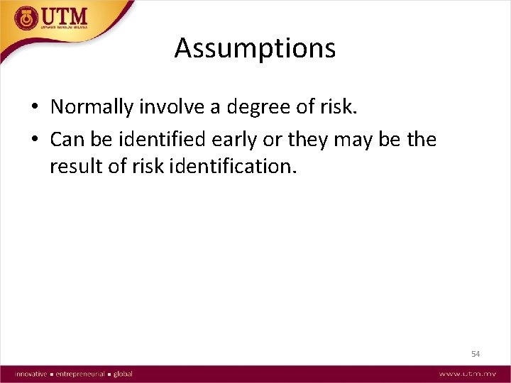 Assumptions • Normally involve a degree of risk. • Can be identified early or