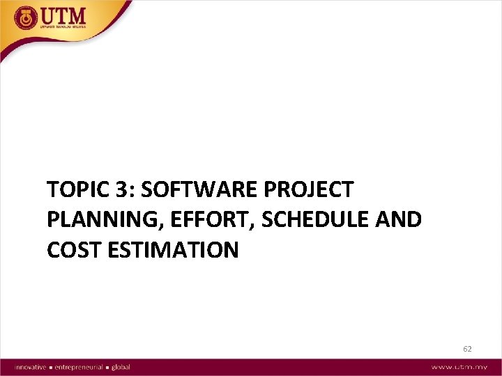 TOPIC 3: SOFTWARE PROJECT PLANNING, EFFORT, SCHEDULE AND COST ESTIMATION 62 
