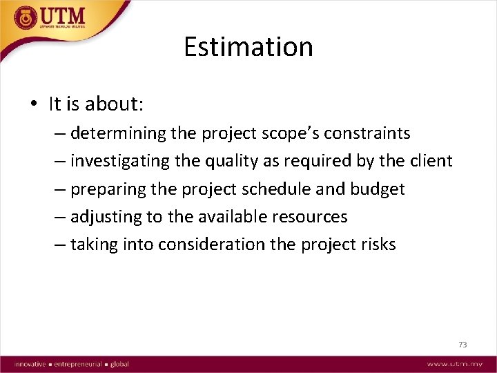Estimation • It is about: – determining the project scope’s constraints – investigating the
