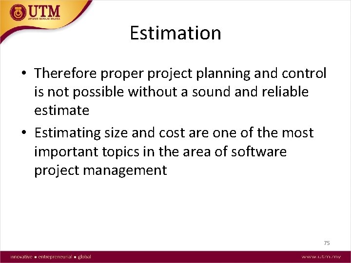 Estimation • Therefore proper project planning and control is not possible without a sound