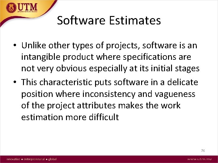 Software Estimates • Unlike other types of projects, software is an intangible product where