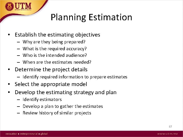 Planning Estimation • Establish the estimating objectives – – Why are they being prepared?