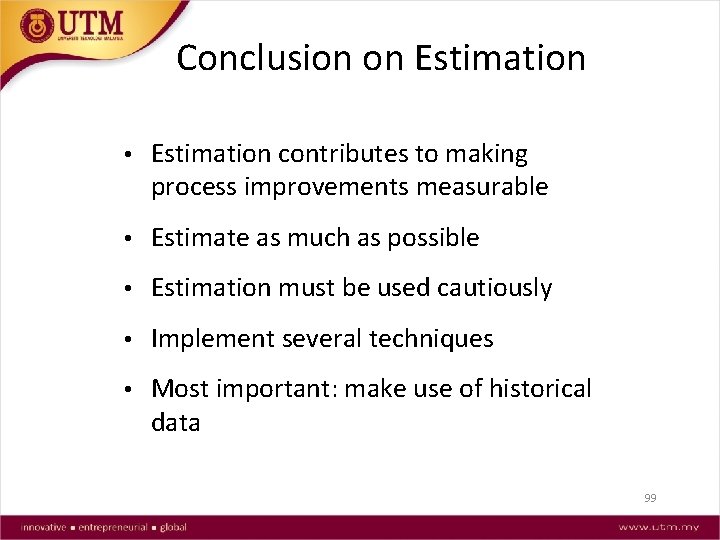 Conclusion on Estimation • Estimation contributes to making process improvements measurable • Estimate as