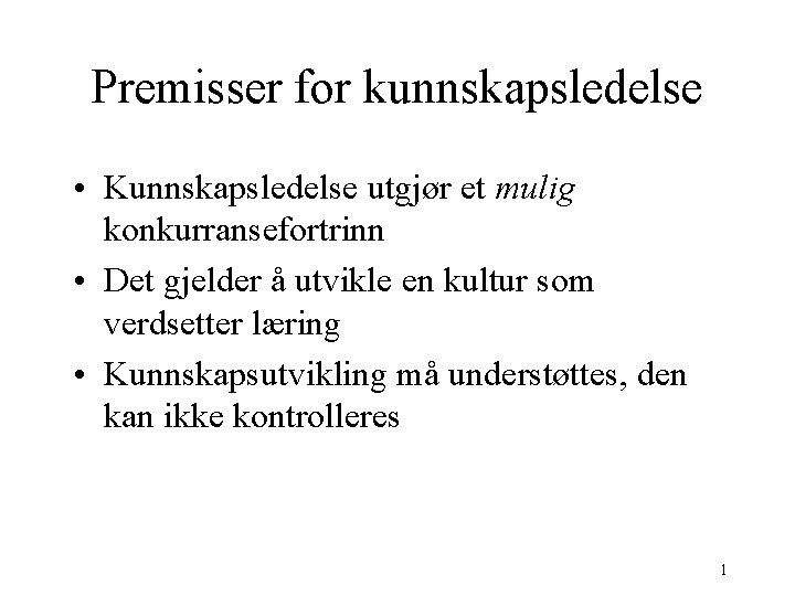 Premisser for kunnskapsledelse • Kunnskapsledelse utgjør et mulig konkurransefortrinn • Det gjelder å utvikle