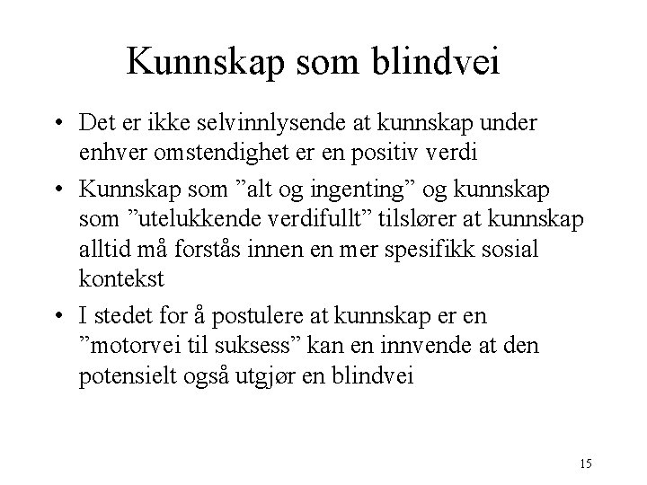 Kunnskap som blindvei • Det er ikke selvinnlysende at kunnskap under enhver omstendighet er