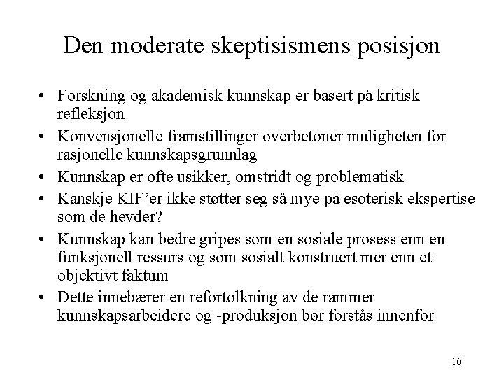 Den moderate skeptisismens posisjon • Forskning og akademisk kunnskap er basert på kritisk refleksjon