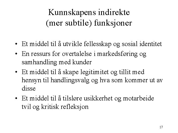 Kunnskapens indirekte (mer subtile) funksjoner • Et middel til å utvikle fellesskap og sosial