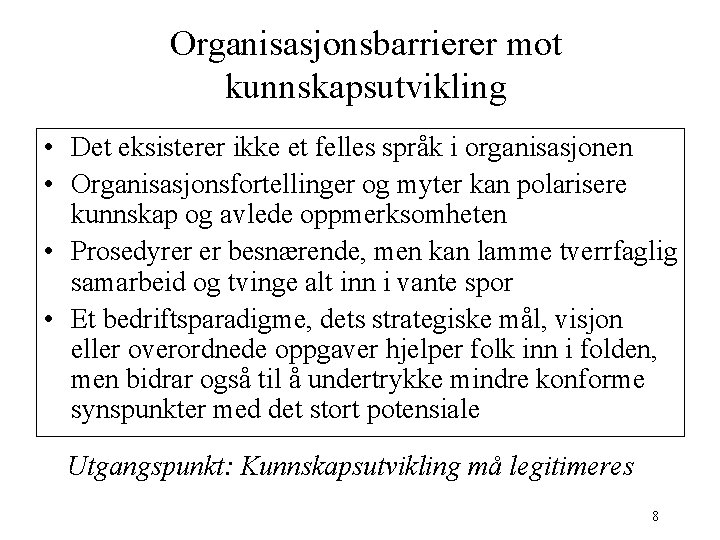 Organisasjonsbarrierer mot kunnskapsutvikling • Det eksisterer ikke et felles språk i organisasjonen • Organisasjonsfortellinger