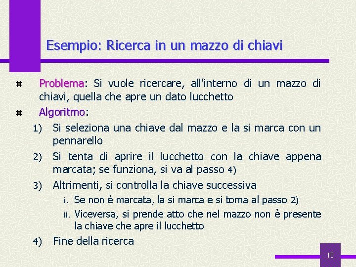 Esempio: Ricerca in un mazzo di chiavi Problema: Problema Si vuole ricercare, all’interno di
