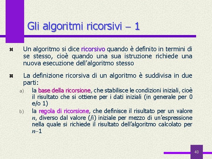 Gli algoritmi ricorsivi 1 Un algoritmo si dice ricorsivo quando è definito in termini