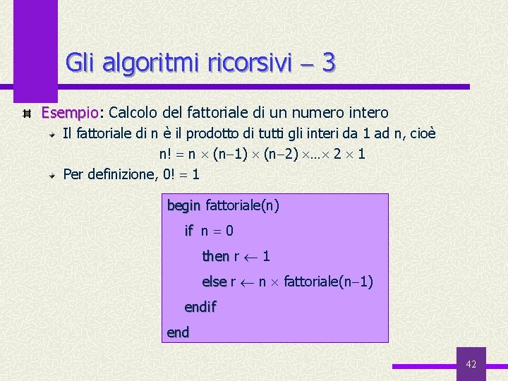 Gli algoritmi ricorsivi 3 Esempio: Esempio Calcolo del fattoriale di un numero intero Il