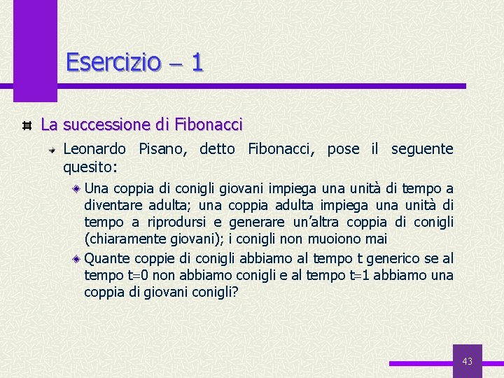 Esercizio 1 La successione di Fibonacci Leonardo Pisano, detto Fibonacci, pose il seguente quesito: