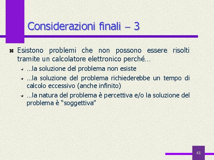 Considerazioni finali 3 Esistono problemi che non possono essere risolti tramite un calcolatore elettronico