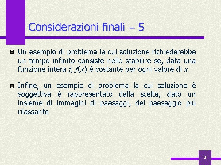 Considerazioni finali 5 Un esempio di problema la cui soluzione richiederebbe un tempo infinito