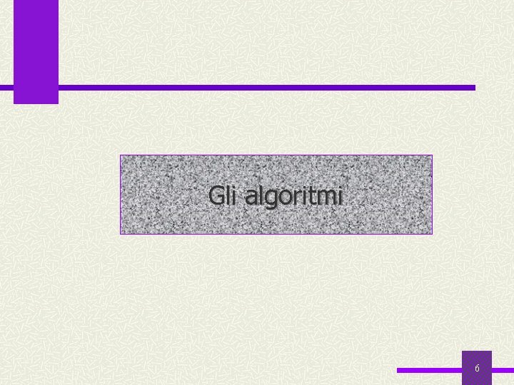 Gli algoritmi 6 