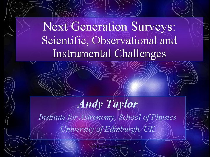 Baryonic and Dark Matter Next Generation Surveys: Scientific, Observational and Instrumental Challenges Andy Taylor