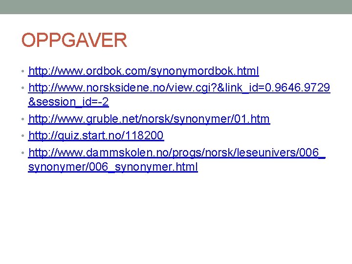 OPPGAVER • http: //www. ordbok. com/synonymordbok. html • http: //www. norsksidene. no/view. cgi? &link_id=0.