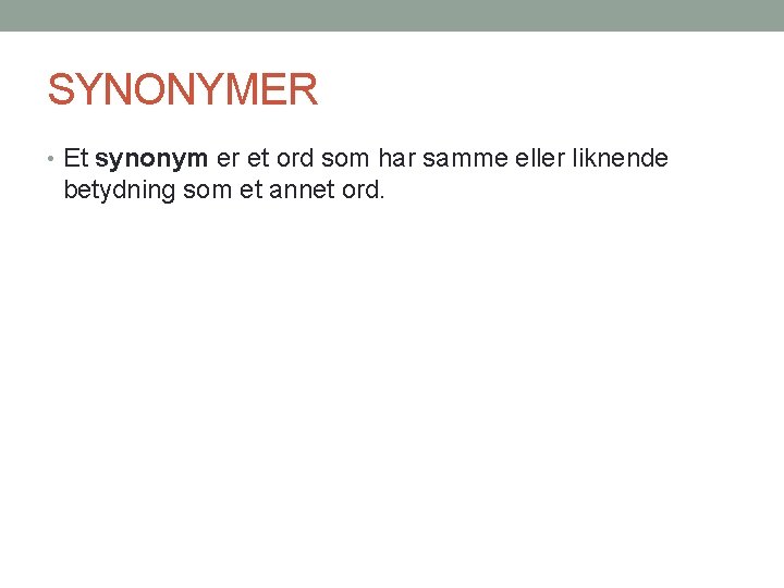 SYNONYMER • Et synonym er et ord som har samme eller liknende betydning som