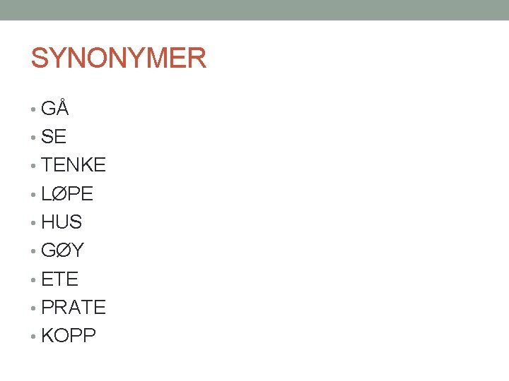 SYNONYMER • GÅ • SE • TENKE • LØPE • HUS • GØY •