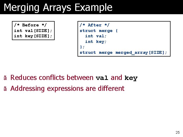 Merging Arrays Example /* Before */ int val[SIZE]; int key[SIZE]; /* After */ struct